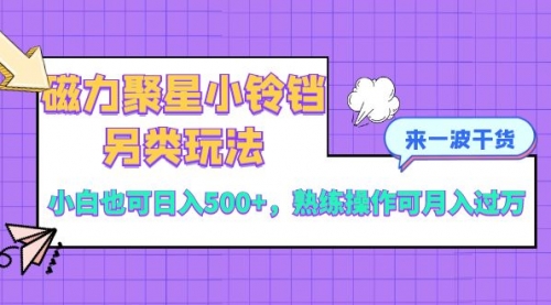 【副业项目8484期】磁力聚星小铃铛另类玩法，小白也可日入500+-蓝图副业