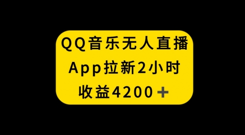【副业项目8552期】QQ音乐无人直播APP拉新，2小时收入4200-蓝图副业