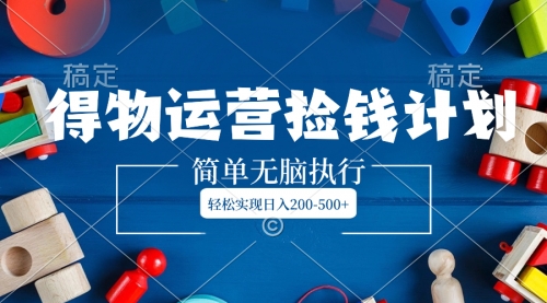 【副业项目8554期】得物运营捡钱计划，简单无脑执行，轻松实现日入200-500+-蓝图副业