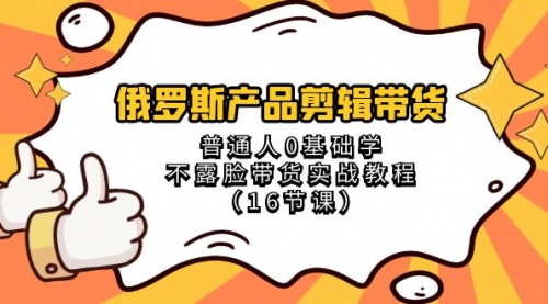 【副业项目8561期】俄罗斯产品剪辑带货，普通人0基础学，不露脸带货实战教程-蓝图副业