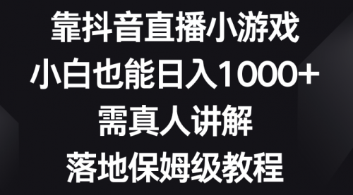 【副业项目8564期】靠抖音直播小游戏，小白也能日入1000+-蓝图副业