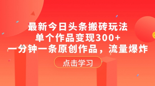 【副业项目8567期】最新今日头条搬砖玩法，单个作品变现300+-蓝图副业