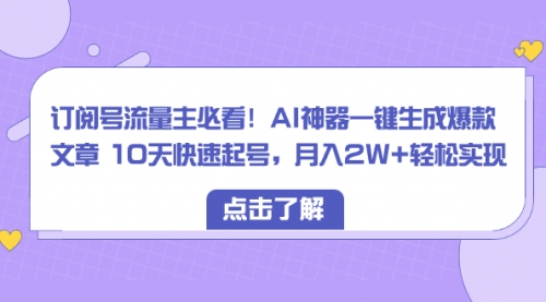 【副业项目8598期】订阅号流量主必看！AI神器一键生成爆款文章，免费！-蓝图副业