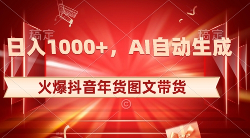 【副业项目8607期】日入1000+火爆抖音年货图文带货，AI自动生成-蓝图副业
