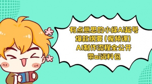 【副业项目8614期】有点意思的小绿-Ai起号爆款纲要(视频课) AI制作流程全公开，附带ai资料包-蓝图副业
