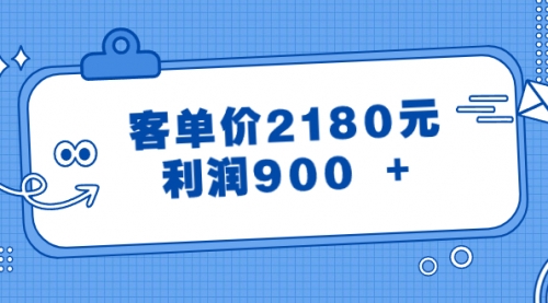 【副业8664期】某公众号付费文章《客单价2180元，利润900 +》-蓝图副业