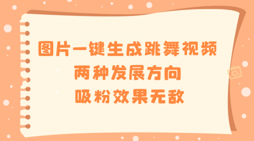 【副业8675期】图片一键生成跳舞视频，两种发展方向，吸粉效果无敌-蓝图副业