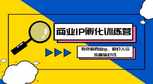 【副业8686期】商业IP-孵化训练营新版，教你做商业Ip，做好人设，流量搞好钱-蓝图副业