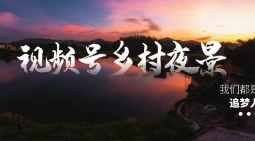 【副业8688期】视频号乡村夜景治愈视频课程，一条龙实操玩法（教程+素材+软件）-蓝图副业