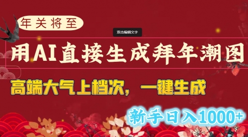 【副业8742期】年关将至，用AI直接生成拜年潮图，高端大气上档次 一键生成，新手日入1000+-蓝图副业