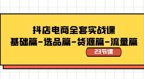【副业8748期】抖店电商全套实战课：基础篇-选品篇-货源篇-流量篇（23节课）-蓝图副业