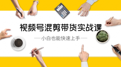 【副业8786期】视频号-混剪带货实战课，小白也能快速上手（10节课）-蓝图副业