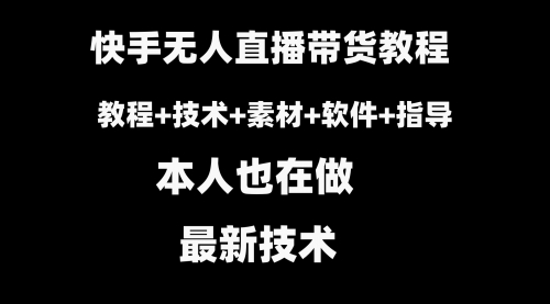 【副业8818期】快手无人直播带货教程+素材+教程+软件-蓝图副业
