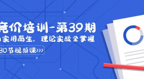 【副业8828期】某收费竞价培训-第39期：为实用而生，理论实战全掌握（30节课）-蓝图副业