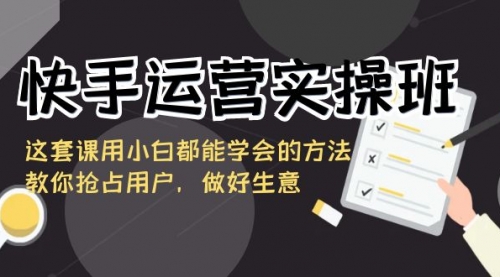 【副业8835期】快手运营实操班，这套课用小白都能学会的方法教你抢占用户-蓝图副业