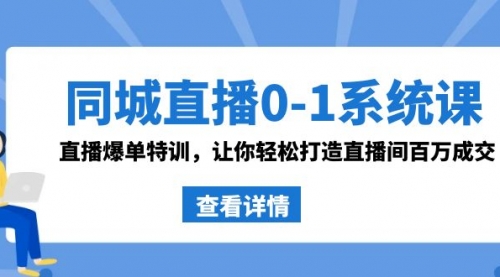 【副业8865期】同城直播0-1系统课 抖音同款：直播爆单特训，让你轻松打造直播间百万成交-蓝图副业