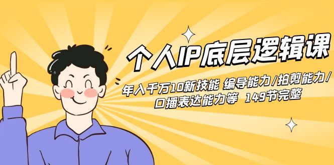 【副业8872期】个人IP底层逻辑课：年入千万10新技能 编导能力/拍剪能力/口播表达能力等.-蓝图副业