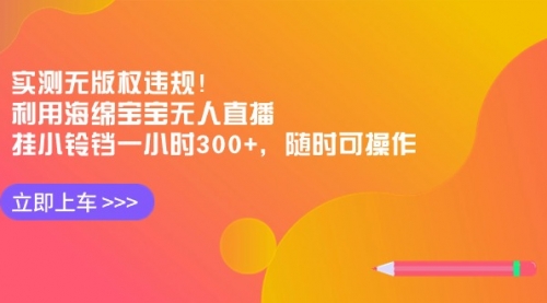 【副业8928期】实测无版权违规！利用海绵宝宝无人直播，挂小铃铛一小时300+-蓝图副业