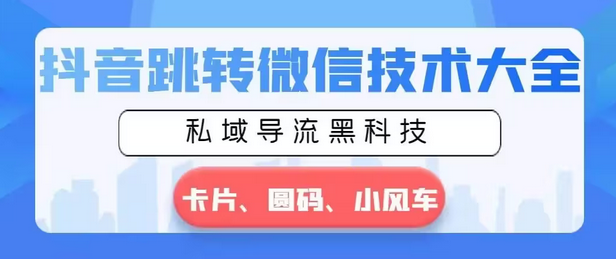 【副业8939期】抖音跳转微信技术大全，私域导流黑科技—卡片圆码小风车-蓝图副业