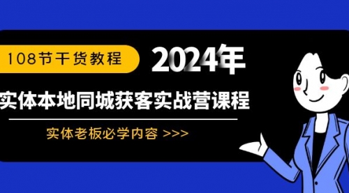 【副业8942期】实体本地同城获客实战营课程：实体老板必学内容，108节干货教程-蓝图副业