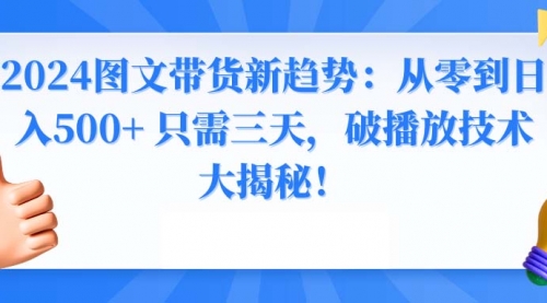 【副业8952期】2024图文带货新趋势：从零到日入500+ 只需三天-蓝图副业