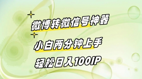 【副业8998期】微博转微信号神器 小白两分钟上手 轻松日入100IP-蓝图副业