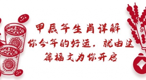 【副业9021期】某付费文章：甲辰年生肖详解: 你今年的好运，就由这篇福文为你开启-蓝图副业