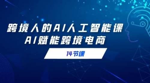 【副业9032期】跨境人的AI人工智能课，AI赋能跨境电商-蓝图副业