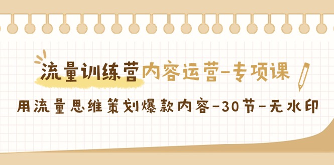 【副业9043期】流量训练营之内容运营-专项课，用流量思维策划爆款内容-蓝图副业