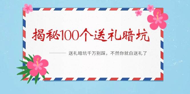 《揭秘100个送礼暗坑》——送礼暗坑千万别踩，不然你就白送礼了-蓝图副业