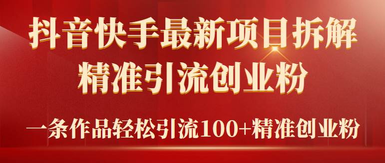 2024年抖音快手最新项目拆解视频引流创业粉，一天轻松引流精准创业粉100+-蓝图副业