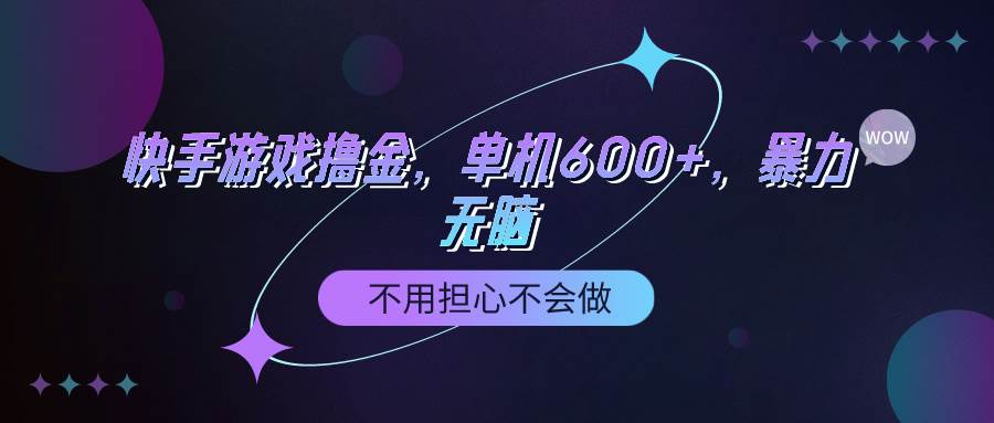 快手游戏100%转化撸金，单机600+，不用担心不会做-蓝图副业
