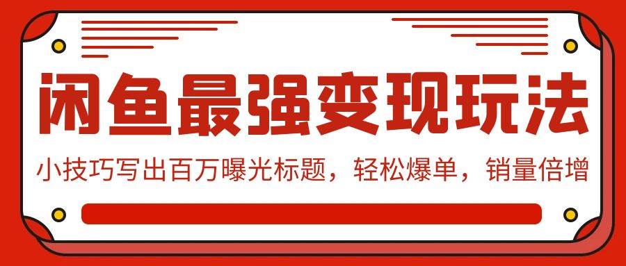闲鱼最强变现玩法：小技巧写出百万曝光标题，轻松爆单，销量倍增-蓝图副业