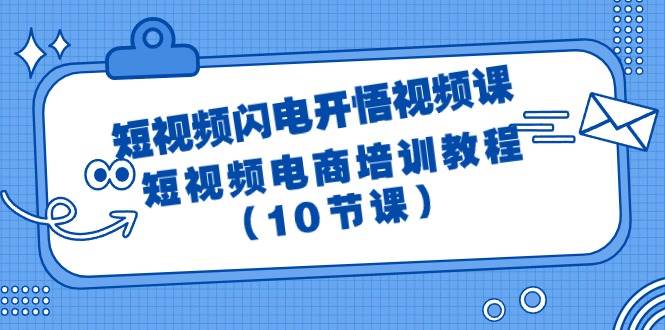 短视频-闪电开悟视频课：短视频电商培训教程（10节课）-蓝图副业