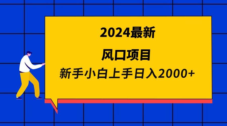 2024最新风口项目 新手小白日入2000+-蓝图副业