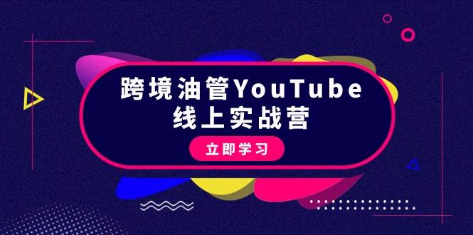 跨境油管YouTube线上营：大量实战一步步教你从理论到实操到赚钱（45节）-蓝图副业
