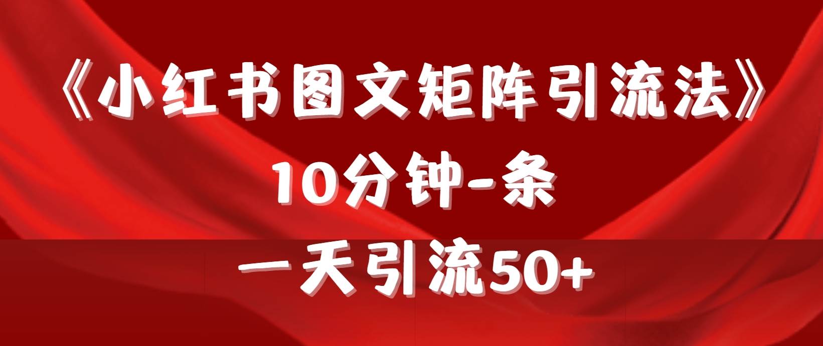 《小红书图文矩阵引流法》 10分钟-条 ，一天引流50+-蓝图副业