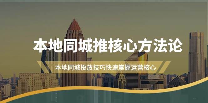 本地同城·推核心方法论，本地同城投放技巧快速掌握运营核心（16节课）-蓝图副业