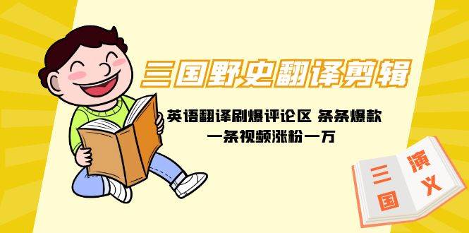 三国野史翻译剪辑 英语翻译刷爆评论区 条条爆款一条视频涨粉1w+附888G素材-蓝图副业