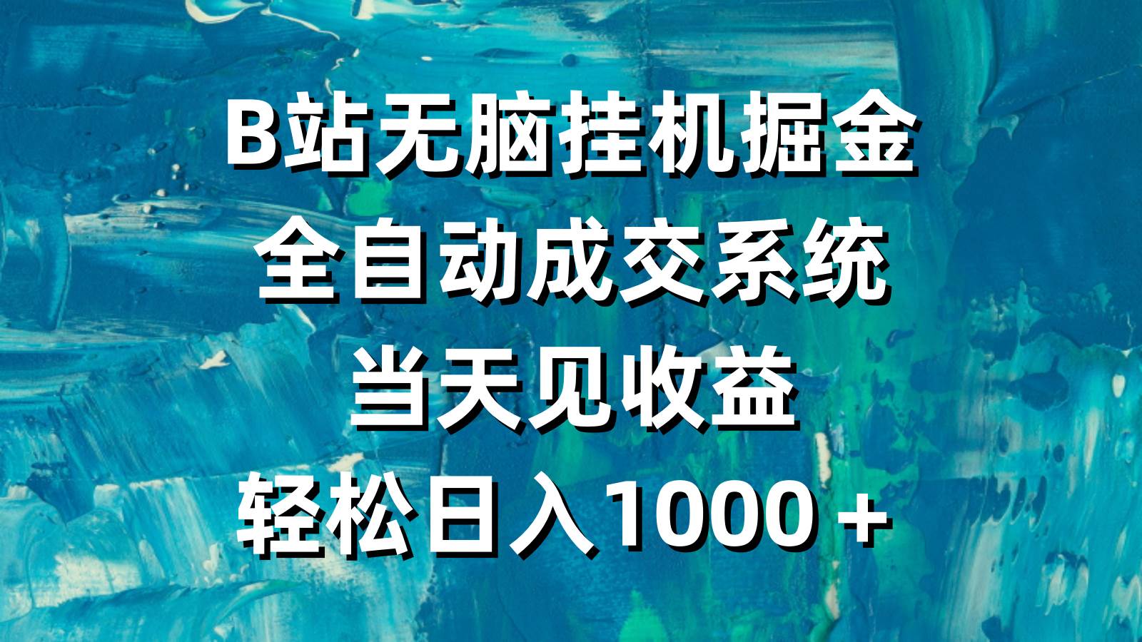 B站无脑挂机掘金，全自动成交系统，当天见收益，轻松日入1000＋-蓝图副业