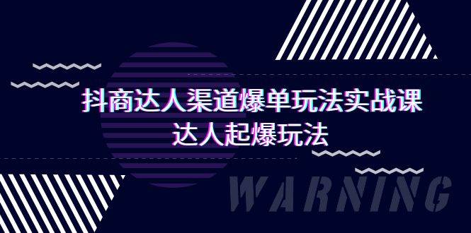 抖商达人-渠道爆单玩法实操课，达人起爆玩法（29节课）-蓝图副业