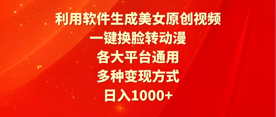 利用软件生成美女原创视频，一键换脸转动漫，各大平台通用，多种变现方式-蓝图副业