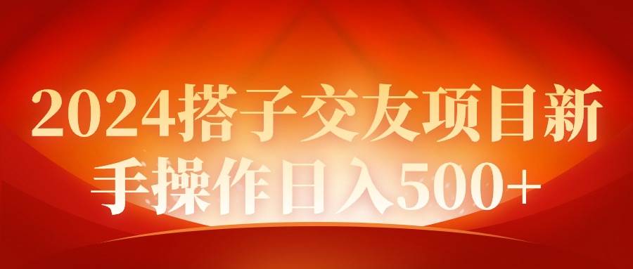 2024同城交友项目新手操作日入500+-蓝图副业