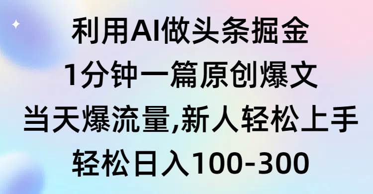 利用AI做头条掘金，1分钟一篇原创爆文，当天爆流量，新人轻松上手-蓝图副业