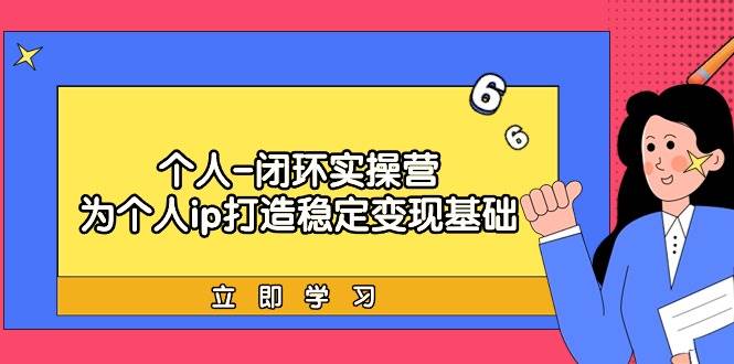 个人-闭环实操营：为个人ip打造稳定变现基础，从价值定位/爆款打造/产品…-蓝图副业