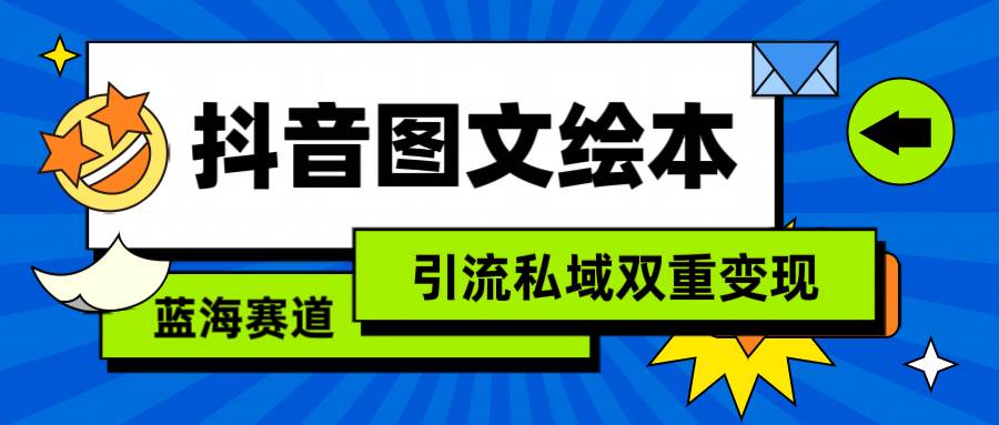 抖音图文绘本，简单搬运复制，引流私域双重变现（教程+资源）-蓝图副业
