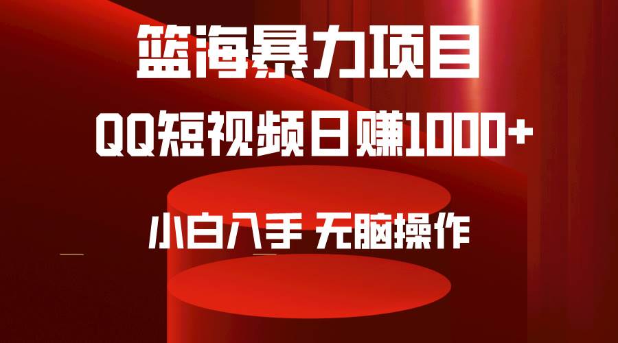 2024年篮海项目，QQ短视频暴力赛道，小白日入1000+，无脑操作，简单上手。-蓝图副业