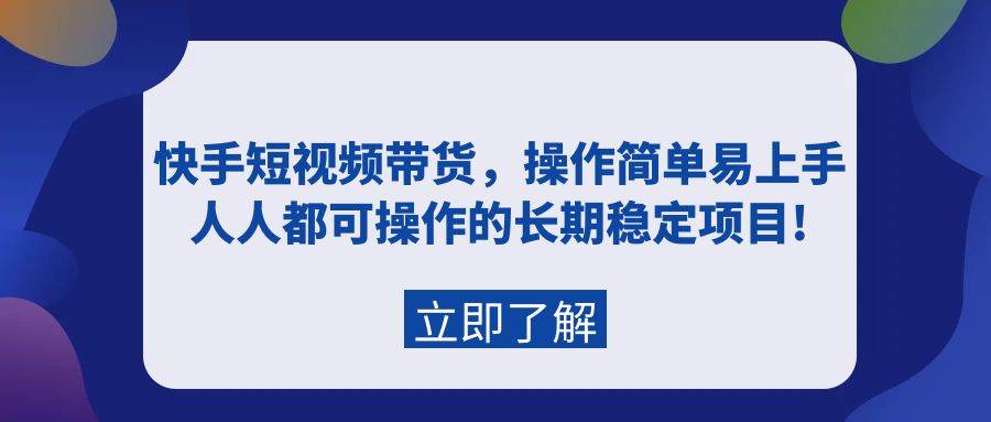 快手短视频带货，操作简单易上手，人人都可操作的长期稳定项目!-蓝图副业