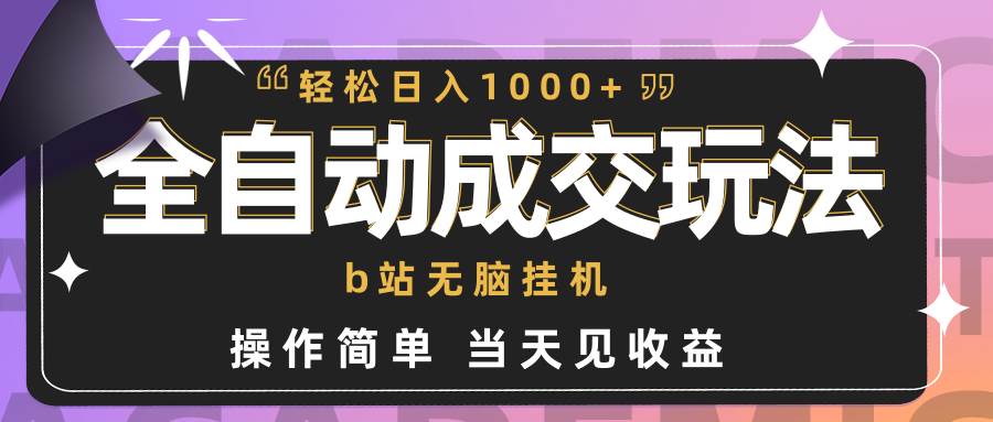 全自动成交  b站无脑挂机 小白闭眼操作 轻松日入1000+ 操作简单 当天见收益-蓝图副业