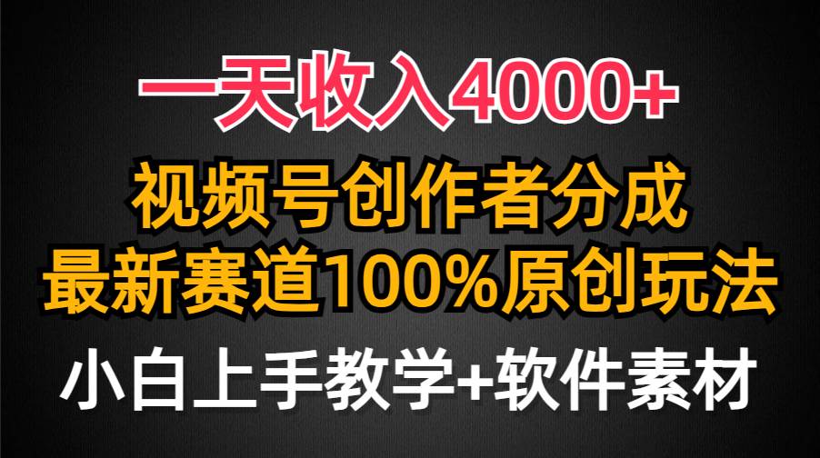 一天收入4000+，视频号创作者分成，最新赛道100%原创玩法，小白也可以轻…-蓝图副业